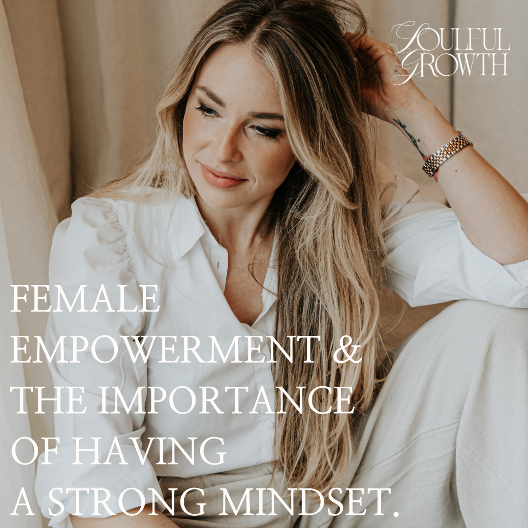 Female Empowerment &amp; The Importance Of Having A Strong Mindset.